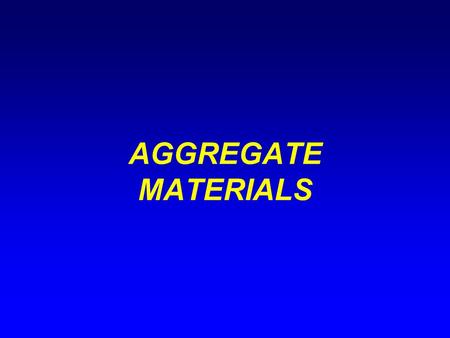 AGGREGATE MATERIALS. AGGREGATES (cont’d) Overview Definition: Usually refers to mineral particles but can relate to byproducts or waste materials. (i.e.