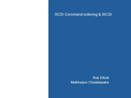 SCSI Command ordering & iSCSI Rob Elliott Mallikarjun Chadalapaka.