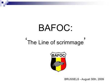 BAFOC: ‘ The Line of scrimmage ’ BRUSSELS - August 30th, 2009.