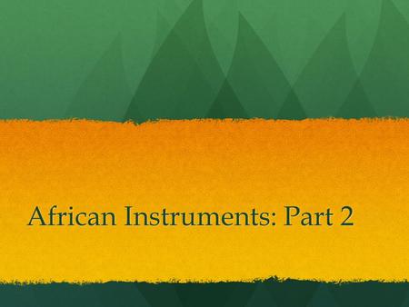 African Instruments: Part 2. Bellwork Define terms: Define terms: Elephant tusk: trumpet Elephant tusk: trumpet Sanko: stringed instrument Sanko: stringed.