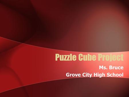Puzzle Cube Project Ms. Bruce Grove City High School.