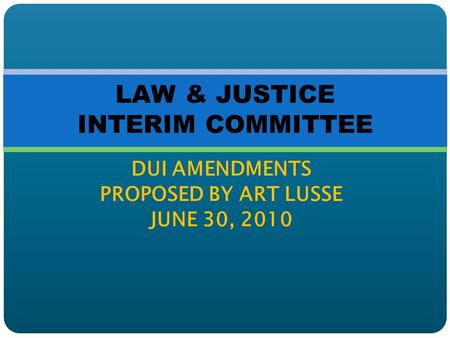 DUI AMENDMENTS PROPOSED BY ART LUSSE JUNE 30, 2010 LAW & JUSTICE INTERIM COMMITTEE.