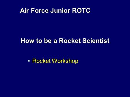 Air Force Junior ROTC How to be a Rocket Scientist  Rocket Workshop.