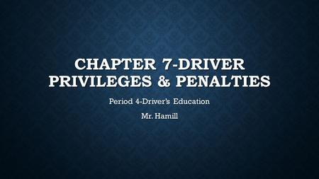 CHAPTER 7-DRIVER PRIVILEGES & PENALTIES Period 4-Driver’s Education Mr. Hamill.