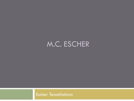 M.C. Escher Escher Tessellations.