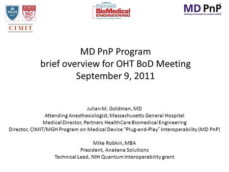 MD PnP Program brief overview for OHT BoD Meeting September 9, 2011 Julian M. Goldman, MD Attending Anesthesiologist, Massachusetts General Hospital Medical.