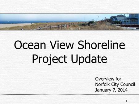 1 Ocean View Shoreline Project Update Overview for Norfolk City Council January 7, 2014.