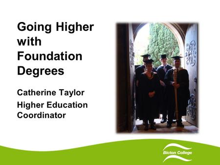 Going Higher with Foundation Degrees Catherine Taylor Higher Education Coordinator.