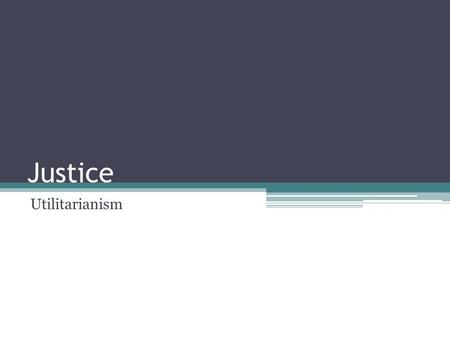 Justice Utilitarianism. Basic Insights The purpose of morality is to make the world a better a place. We should do whatever will bring the overall greatest.