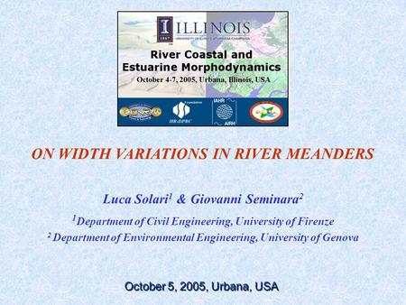ON WIDTH VARIATIONS IN RIVER MEANDERS Luca Solari 1 & Giovanni Seminara 2 1 Department of Civil Engineering, University of Firenze 2 Department of Environmental.