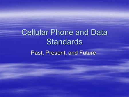 Cellular Phone and Data Standards Past, Present, and Future.