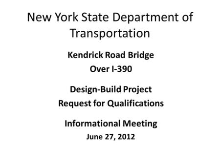 New York State Department of Transportation Kendrick Road Bridge Over I-390 Design-Build Project Request for Qualifications Informational Meeting June.
