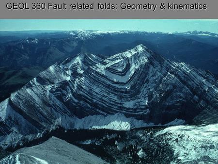 GEOL 360 Fault related folds: Geometry & kinematics.