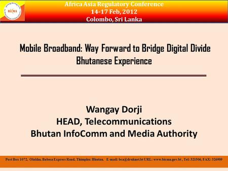 Mobile Broadband: Way Forward to Bridge Digital Divide Bhutanese Experience Wangay Dorji HEAD, Telecommunications Bhutan InfoComm and Media Authority Africa.
