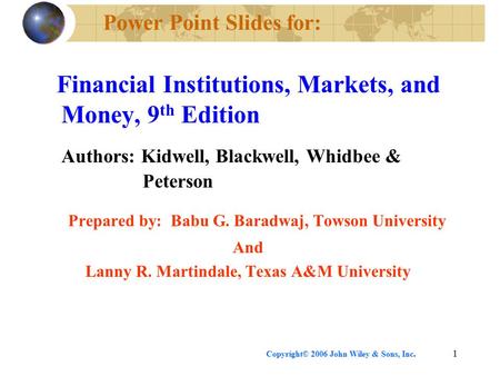 Copyright© 2006 John Wiley & Sons, Inc.1 Power Point Slides for: Financial Institutions, Markets, and Money, 9 th Edition Authors: Kidwell, Blackwell,