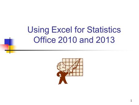 1 Using Excel for Statistics Office 2010 and 2013.