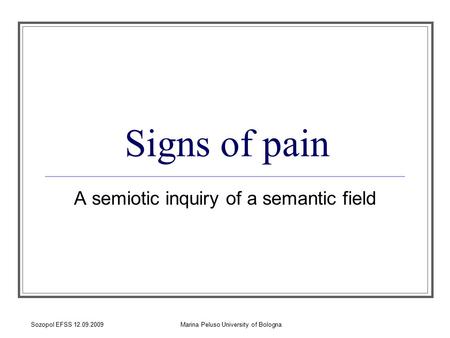 Sozopol EFSS 12.09.2009Marina Peluso University of Bologna Signs of pain A semiotic inquiry of a semantic field.
