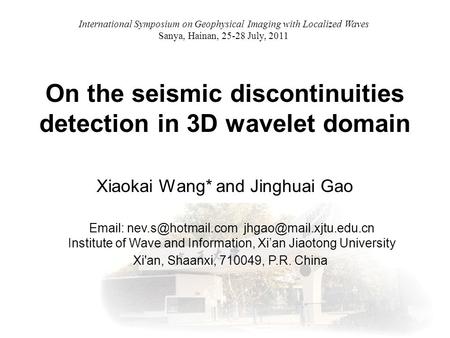 On the seismic discontinuities detection in 3D wavelet domain Xiaokai Wang* and Jinghuai Gao    Institute.