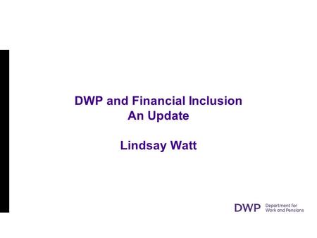 DWP and Financial Inclusion An Update Lindsay Watt.