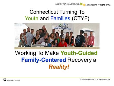 Youth-Guided Family-Centered Reality! Working To Make Youth-Guided, Family-Centered Recovery a Reality! Connecticut Turning To Youth and Families (CTYF)