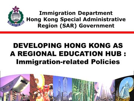 Immigration Department Hong Kong Special Administrative Region (SAR) Government DEVELOPING HONG KONG AS A REGIONAL EDUCATION HUB : Immigration-related.