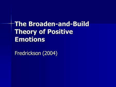 The Broaden-and-Build Theory of Positive Emotions Fredrickson (2004)