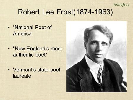 Robert Lee Frost(1874-1963) “National Poet of America” New England's most authentic poet“ Vermont's state poet laureate.