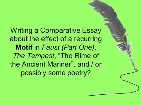 Writing a Comparative Essay about the effect of a recurring Motif in Faust (Part One), The Tempest, “The Rime of the Ancient Mariner”, and / or possibly.