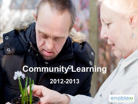 Community Learning 2012-2013. Purpose of Community Learning Maximise access to learning, whatever people’s circumstances. Promote social renewal by bringing.