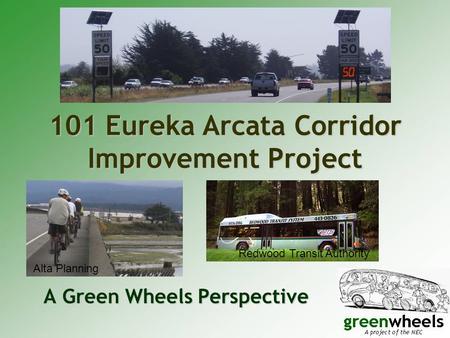 101 Eureka Arcata Corridor Improvement Project A Green Wheels Perspective Alta Planning Redwood Transit Authority.