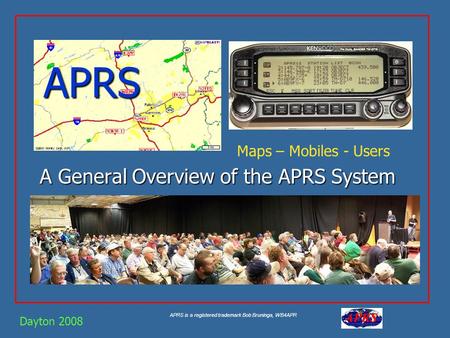 APRS is a registered trademark Bob Bruninga, WB4APR APRS A General Overview of the APRS System Dayton 2008 Maps – Mobiles - Users.