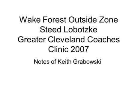 Wake Forest Outside Zone Steed Lobotzke Greater Cleveland Coaches Clinic 2007 Notes of Keith Grabowski.