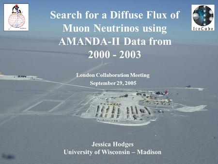 London Collaboration Meeting September 29, 2005 Search for a Diffuse Flux of Muon Neutrinos using AMANDA-II Data from 2000 - 2003 Jessica Hodges University.