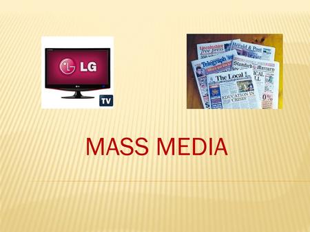 MASS MEDIA. We know print and electronic media Mass Media comprise/include:  Television/films  Radio  Newspapers /magazines/ journals  The Internet.