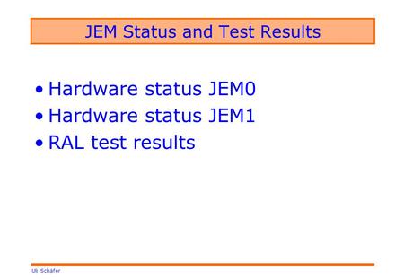 Uli Schäfer JEM Status and Test Results Hardware status JEM0 Hardware status JEM1 RAL test results.
