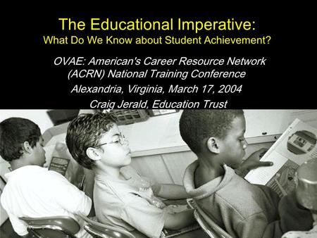 The Educational Imperative: What Do We Know about Student Achievement? OVAE: American's Career Resource Network (ACRN) National Training Conference Alexandria,