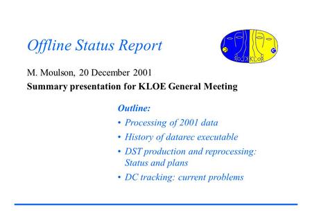 Offline Status Report M. Moulson, 20 December 2001 Summary presentation for KLOE General Meeting Outline: Processing of 2001 data History of datarec executable.
