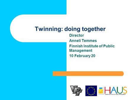 Twinning: doing together Director Anneli Temmes Finnish Institute of Public Management 10 February 20.