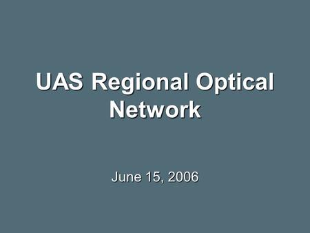 UAS Regional Optical Network June 15, 2006. Opportunities for Collaboration Ultrahigh-speed Networks 100’s Gigabytes/second End-to-end performance guarantees.