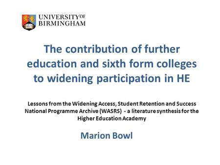 The contribution of further education and sixth form colleges to widening participation in HE Lessons from the Widening Access, Student Retention and Success.