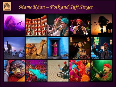 Mame Khan – Folk and Sufi Singer. Mame Khan – Music Diamond of Rajasthan Mame Khan belongs to a family of master singers, who perform a unique oral tradition.