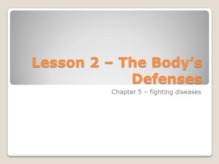 Lesson 2 – The Body’s Defenses Chapter 5 – fighting diseases.