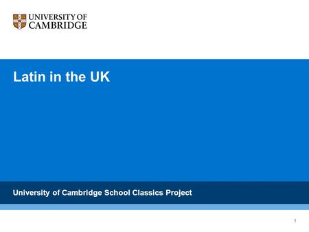 1 Latin in the UK University of Cambridge School Classics Project.