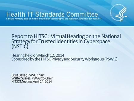 Report to HITSC: Virtual Hearing on the National Strategy for Trusted Identities in Cyberspace (NSTIC) Hearing held on March 12, 2014 Sponsored by the.