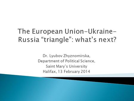 Dr. Lyubov Zhyznomirska, Department of Political Science, Saint Mary’s University Halifax, 13 February 2014.