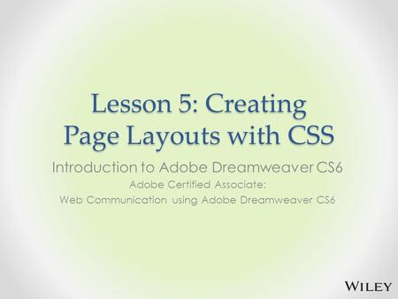 Lesson 5: Creating Page Layouts with CSS Introduction to Adobe Dreamweaver CS6 Adobe Certified Associate: Web Communication using Adobe Dreamweaver CS6.