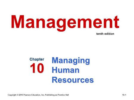 Copyright © 2010 Pearson Education, Inc. Publishing as Prentice Hall10–1 Managing Human Resources Chapter 10 Management tenth edition.