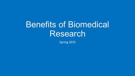 Benefits of Biomedical Research Spring 2015. First used on animals in 1525, Anesthesia was used to block the perception of pain and other sensations.
