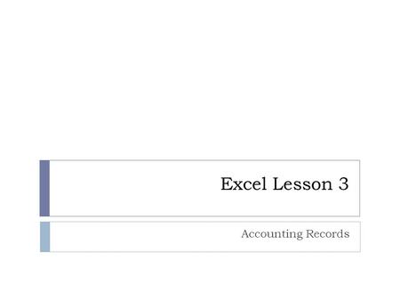 Excel Lesson 3 Accounting Records. Task 1  Goals  Modify row height and column width  Cut, copy, and paste data and cell contents  Apply and clear.