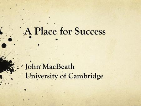 A Place for Success ‘” John MacBeath University of Cambridge.